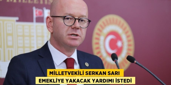 MİLLETVEKİLİ SERKAN SARI   EMEKLİYE YAKACAK YARDIMI İSTEDİ