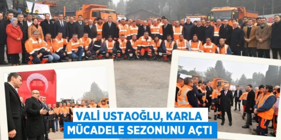 VALİ USTAOĞLU, KARLA MÜCADELE SEZONUNU AÇTI