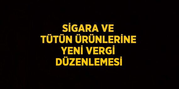 SİGARA VE TÜTÜN ÜRÜNLERİNE YENİ VERGİ DÜZENLEMESİ