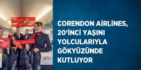 CORENDON AİRLİNES, 20’İNCİ YAŞINI YOLCULARIYLA GÖKYÜZÜNDE KUTLUYOR