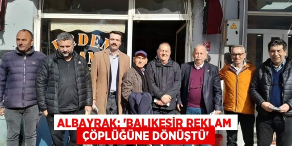 ALBAYRAK: “BALIKESİR REKLAM  ÇÖPLÜĞÜNE DÖNÜŞTÜ”