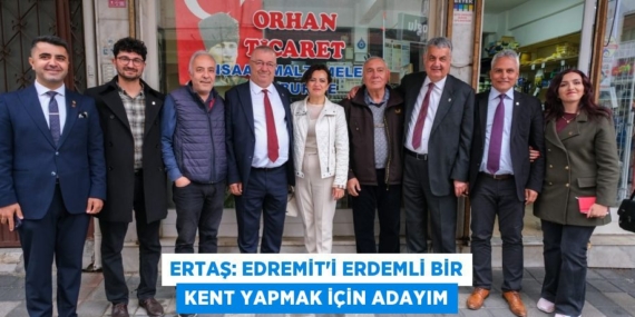 ERTAŞ: EDREMİT’İ ERDEMLİ BİR KENT YAPMAK İÇİN ADAYIM