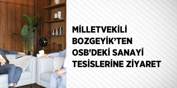 MİLLETVEKİLİ BOZGEYİK’TEN OSB’DEKİ SANAYİ TESİSLERİNE ZİYARET