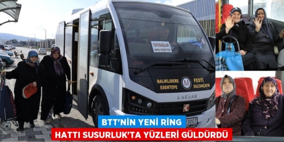 BTT’NİN YENİ RİNG HATTI SUSURLUK’TA YÜZLERİ GÜLDÜRDÜ