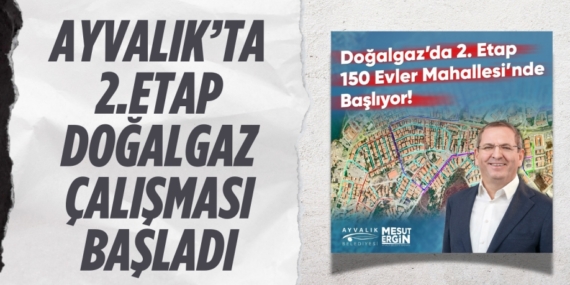 AYVALIK’TA 2.ETAP DOĞALGAZ ÇALIŞMASI BAŞLADI