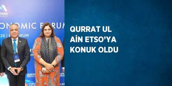 QURRAT UL AİN ETSO’YA KONUK OLDU