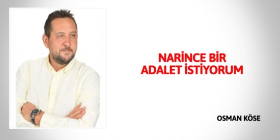 NARİNCE  BİR ADALET  İSTİYORUM