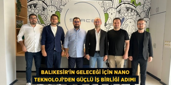 BALIKESİR’İN GELECEĞİ İÇİN NANO TEKNOLOJİ’DEN GÜÇLÜ İŞ BİRLİĞİ ADIMI