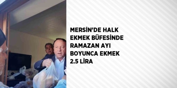 MERSİN’DE HALK EKMEK BÜFESİNDE RAMAZAN AYI BOYUNCA EKMEK 2.5 LİRA