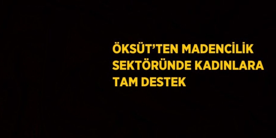 ÖKSÜT’TEN MADENCİLİK SEKTÖRÜNDE KADINLARA TAM DESTEK