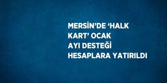 MERSİN’DE ‘HALK KART’ OCAK AYI DESTEĞİ HESAPLARA YATIRILDI