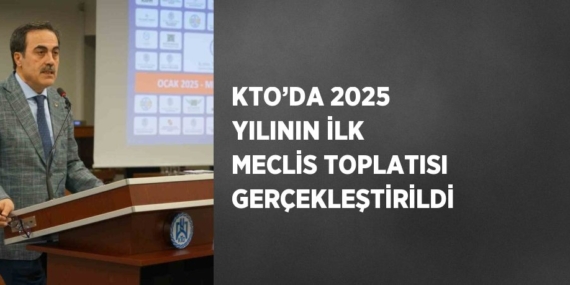 KTO’DA 2025 YILININ İLK MECLİS TOPLATISI GERÇEKLEŞTİRİLDİ