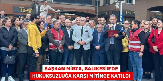 BAŞKAN MİRZA, BALIKESİR’DE HUKUKSUZLUĞA KARŞI MİTİNGE KATILDI