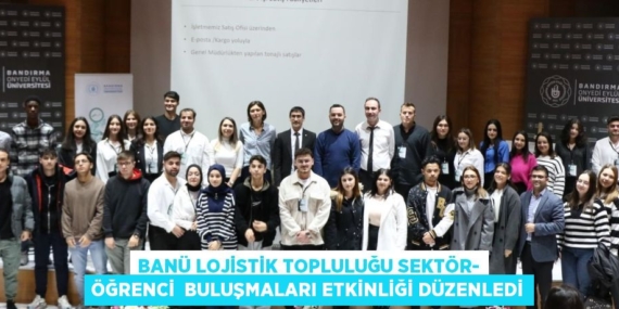 BANÜ LOJİSTİK TOPLULUĞU SEKTÖR- ÖĞRENCİ  BULUŞMALARI ETKİNLİĞİ DÜZENLEDİ
