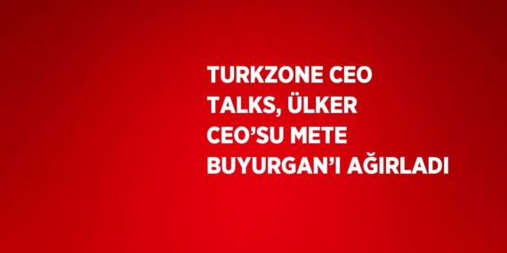 TURKZONE CEO TALKS, ÜLKER CEO’SU METE BUYURGAN’I AĞIRLADI