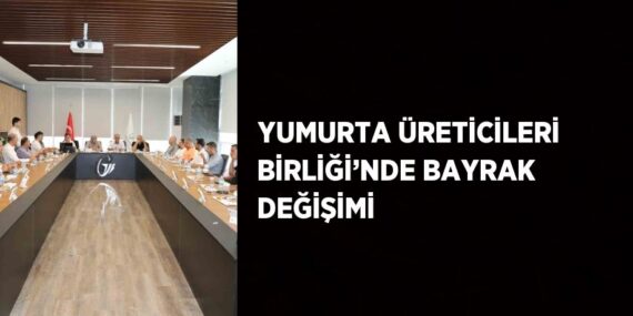 YUMURTA ÜRETİCİLERİ BİRLİĞİ’NDE BAYRAK DEĞİŞİMİ
