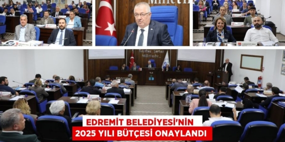 EDREMİT BELEDİYESİ’NİN   2025 YILI BÜTÇESİ ONAYLANDI