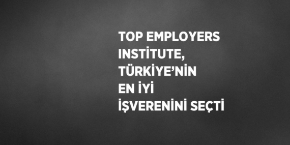 TOP EMPLOYERS INSTİTUTE, TÜRKİYE’NİN EN İYİ İŞVERENİNİ SEÇTİ