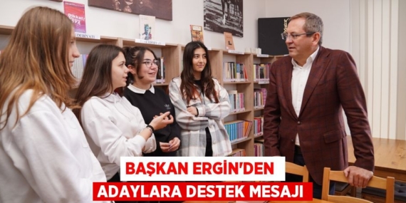 BAŞKAN ERGİN’DEN  ADAYLARA DESTEK MESAJI
