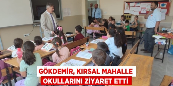 GÖKDEMİR, KIRSAL MAHALLE OKULLARINI ZİYARET ETTİ