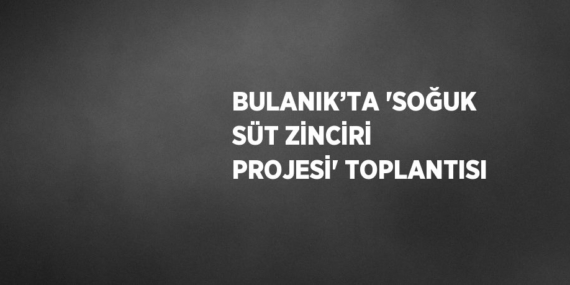 BULANIK’TA ‘SOĞUK SÜT ZİNCİRİ PROJESİ’ TOPLANTISI