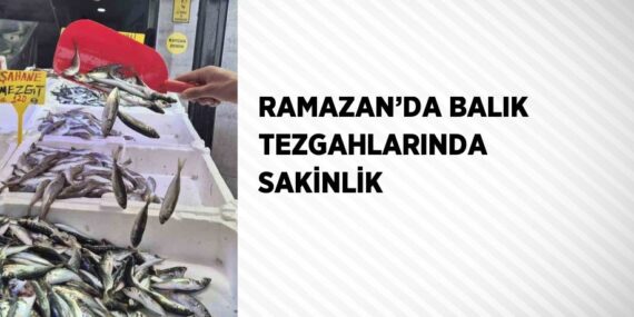 RAMAZAN’DA BALIK TEZGAHLARINDA SAKİNLİK