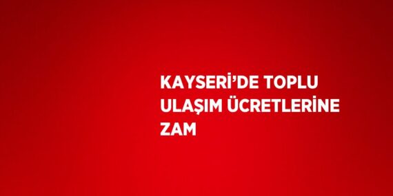 KAYSERİ’DE TOPLU ULAŞIM ÜCRETLERİNE ZAM