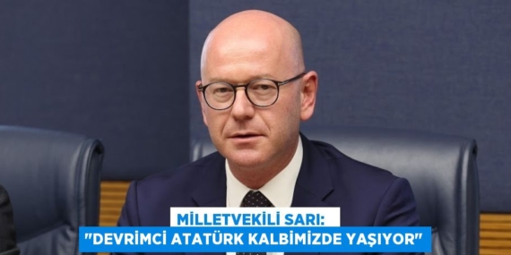 MİLLETVEKİLİ SARI:   "DEVRİMCİ ATATÜRK KALBİMİZDE YAŞIYOR"