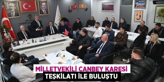 MİLLETVEKİLİ CANBEY KARESİ TEŞKİLATI İLE BULUŞTU