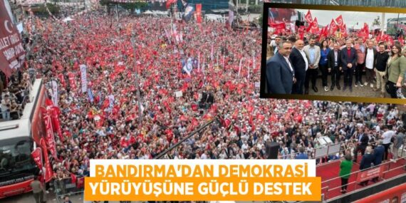 BANDIRMA’DAN DEMOKRASİ YÜRÜYÜŞÜNE GÜÇLÜ DESTEK