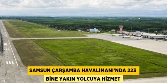 SAMSUN ÇARŞAMBA HAVALİMANI’NDA 223 BİNE YAKIN YOLCUYA HİZMET