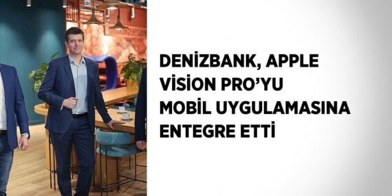 DENİZBANK, APPLE VİSİON PRO’YU MOBİL UYGULAMASINA ENTEGRE ETTİ