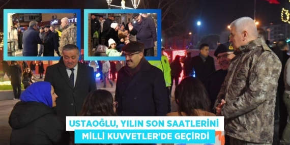 USTAOĞLU, YILIN SON SAATLERİNİ   MİLLİ KUVVETLER’DE GEÇİRDİ