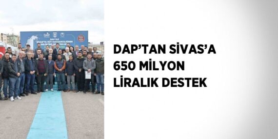 DAP’TAN SİVAS’A 650 MİLYON LİRALIK DESTEK