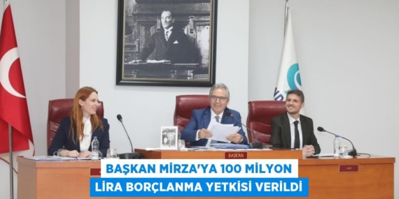 BAŞKAN MİRZA’YA 100 MİLYON LİRA BORÇLANMA YETKİSİ VERİLDİ