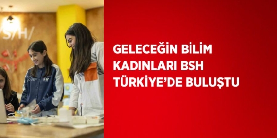 GELECEĞİN BİLİM KADINLARI BSH TÜRKİYE’DE BULUŞTU