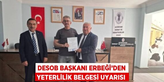 DESOB BAŞKANI ERBEĞİ’DEN YETERLİLİK BELGESİ UYARISI