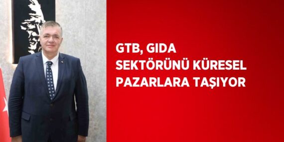 GTB, GIDA SEKTÖRÜNÜ KÜRESEL PAZARLARA TAŞIYOR