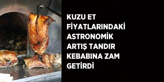 KUZU ET FİYATLARINDAKİ ASTRONOMİK ARTIŞ TANDIR KEBABINA ZAM GETİRDİ