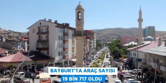 BAYBURT’TA ARAÇ SAYISI 19 BİN 717 OLDU