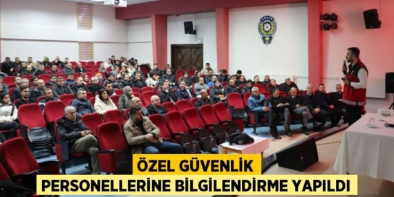 ÖZEL GÜVENLİK PERSONELLERİNE BİLGİLENDİRME YAPILDI