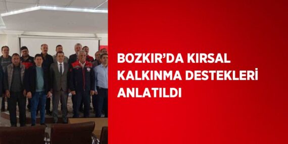 BOZKIR’DA KIRSAL KALKINMA DESTEKLERİ ANLATILDI