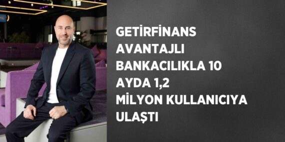 GETİRFİNANS AVANTAJLI BANKACILIKLA 10 AYDA 1,2 MİLYON KULLANICIYA ULAŞTI