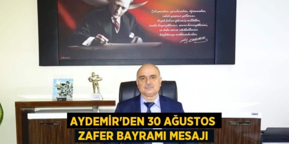 AYDEMİR’DEN 30 AĞUSTOS ZAFER BAYRAMI MESAJI