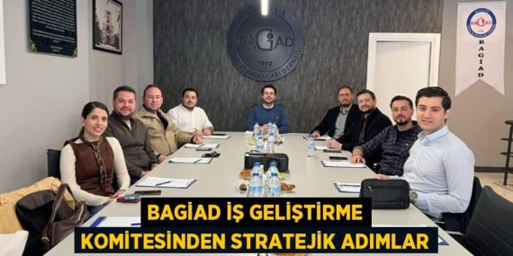 BAGİAD İŞ GELİŞTİRME KOMİTESİNDEN STRATEJİK ADIMLAR