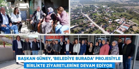 BAŞKAN GÜNEY, ‘BELEDİYE BURADA’ PROJESİYLE  BİRLİKTE ZİYARETLERİNE DEVAM EDİYOR