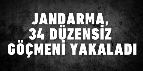 JANDARMA, 34 DÜZENSİZ GÖÇMENİ YAKALADI