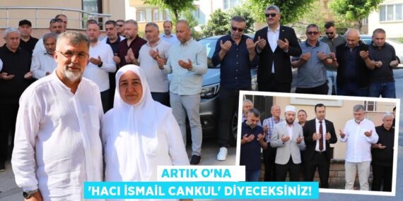 Artık O’na   “Hacı İsmail Cankul” diyeceksiniz!