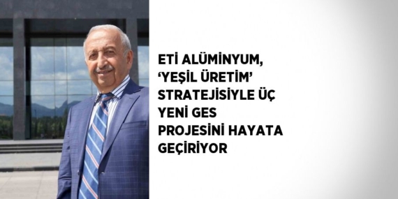ETİ ALÜMİNYUM, ‘YEŞİL ÜRETİM’ STRATEJİSİYLE ÜÇ YENİ GES PROJESİNİ HAYATA GEÇİRİYOR