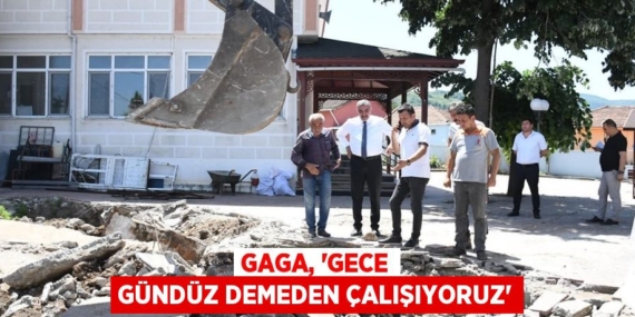 GAGA, “GECE GÜNDÜZ DEMEDEN ÇALIŞIYORUZ”